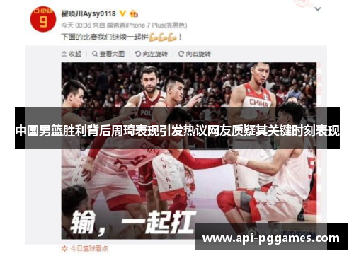 中国男篮胜利背后周琦表现引发热议网友质疑其关键时刻表现 中国男篮胜利背后周琦表现引发热议网友质疑其关键时刻表现