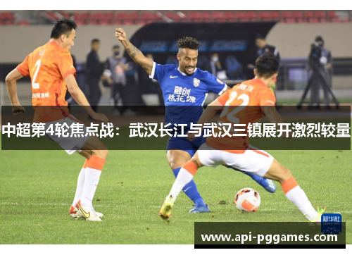 中超第4轮焦点战：武汉长江与武汉三镇展开激烈较量