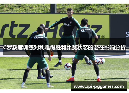 C罗缺席训练对利雅得胜利比赛状态的潜在影响分析