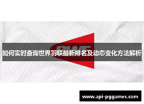 如何实时查询世界羽联最新排名及动态变化方法解析
