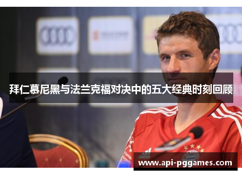 拜仁慕尼黑与法兰克福对决中的五大经典时刻回顾 拜仁慕尼黑与法兰克福对决中的五大经典时刻回顾