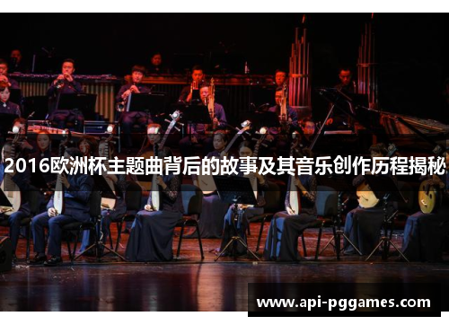 2016欧洲杯主题曲背后的故事及其音乐创作历程揭秘 2016欧洲杯主题曲背后的故事及其音乐创作历程揭秘
