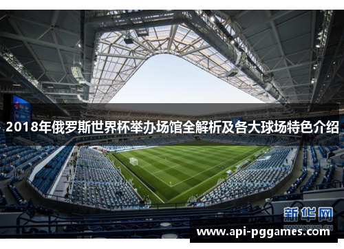 2018年俄罗斯世界杯举办场馆全解析及各大球场特色介绍 2018年俄罗斯世界杯举办场馆全解析及各大球场特色介绍