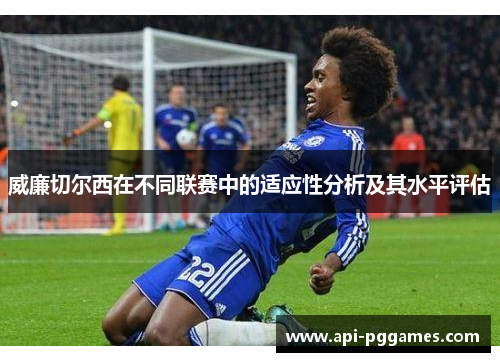 威廉切尔西在不同联赛中的适应性分析及其水平评估 威廉切尔西在不同联赛中的适应性分析及其水平评估