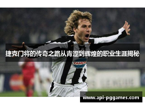 捷克门将的传奇之路从青涩到辉煌的职业生涯揭秘 捷克门将的传奇之路从青涩到辉煌的职业生涯揭秘