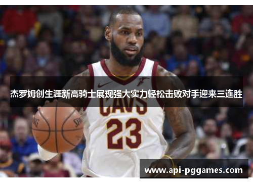 杰罗姆创生涯新高骑士展现强大实力轻松击败对手迎来三连胜