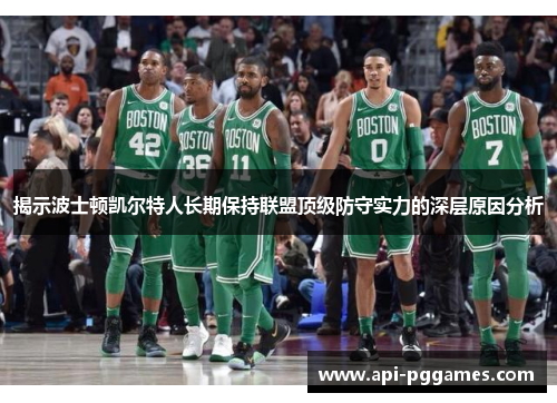 揭示波士顿凯尔特人长期保持联盟顶级防守实力的深层原因分析 揭示波士顿凯尔特人长期保持联盟顶级防守实力的深层原因分析