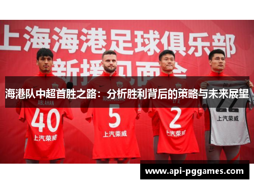 海港队中超首胜之路：分析胜利背后的策略与未来展望