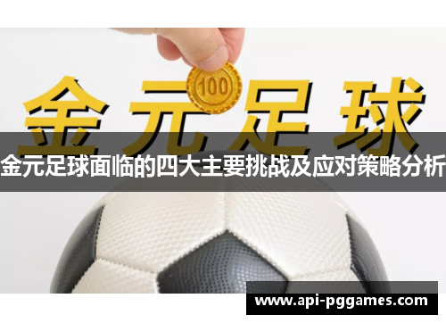 金元足球面临的四大主要挑战及应对策略分析 金元足球面临的四大主要挑战及应对策略分析