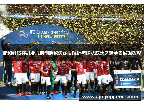 浦和红钻夺冠亚冠的制胜秘诀深度解析与球队成长之路全景展现辉煌